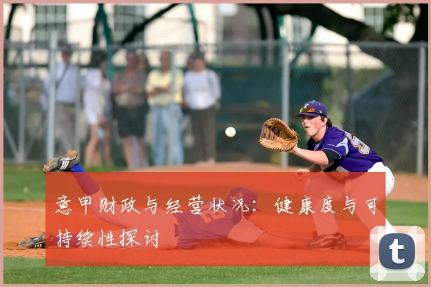 意甲财政与经营状况:健康度与可持续性探讨