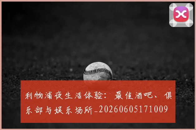 利物浦夜生活体验：最佳酒吧、俱乐部与娱乐场所_20260605171009