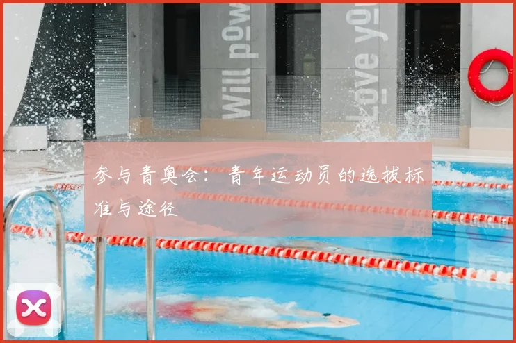 参与青奥会：青年运动员的选拔标准与途径
