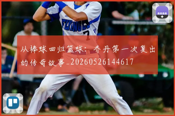 从棒球回归篮球：乔丹第一次复出的传奇故事_20260526144617