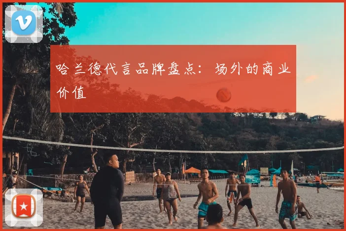 哈兰德代言品牌盘点：场外的商业价值