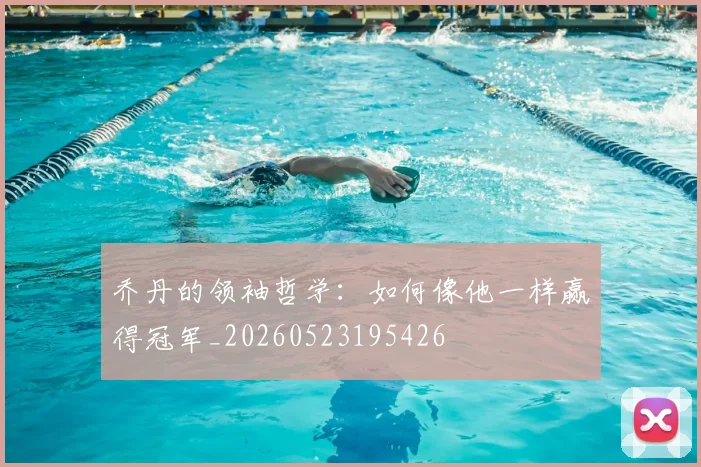 乔丹的领袖哲学：如何像他一样赢得冠军_20260523195426